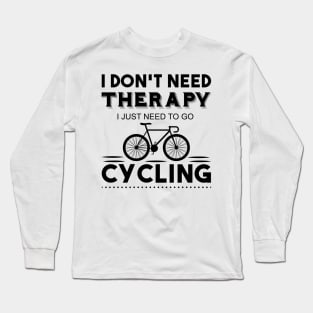 I don't need therapy i just need to go cycling Long Sleeve T-Shirt